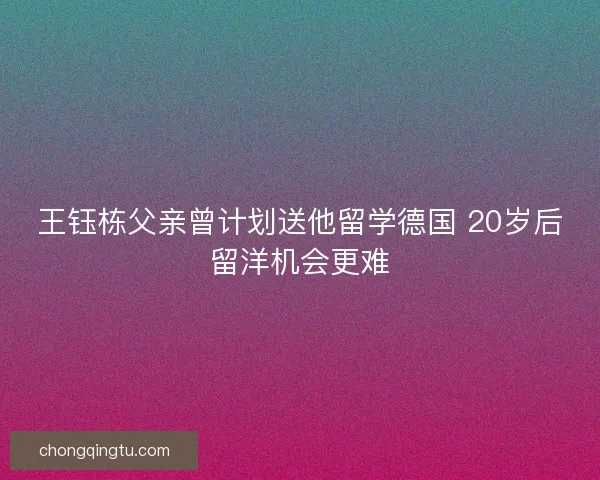 王钰栋父亲曾计划送他留学德国 20岁后留洋机会更难